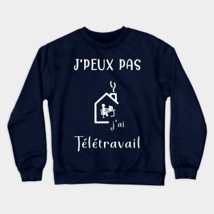 j'peux pas j'ai télétravail Crewneck Sweatshirt